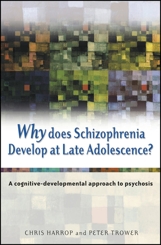 Why Does Schizophrenia Develop at Late Adolescence?; A Cognitive-Developmental Approach to Psychosis (Hardback) 9780470848777
