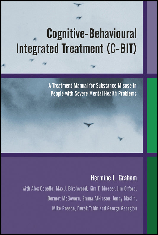 Cognitive-Behavioural Integrated Treatment (C-BIT); A Treatment Manual for Substance Misuse in People with Severe Mental Health Problems (Hardback) 9780470854372
