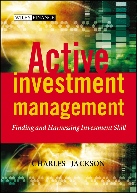 Active Investment Management; Finding and Harnessing Investment Skill (Hardback) 9780470858868