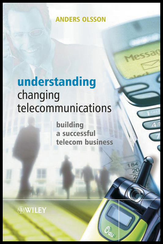 Understanding Changing Telecommunications; Building a Successful Telecom Business (Hardback) 9780470868515