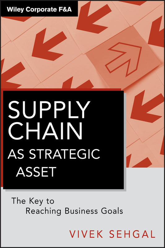 Supply Chain as Strategic Asset; The Key to Reaching Business Goals (Hardback) 9780470874776