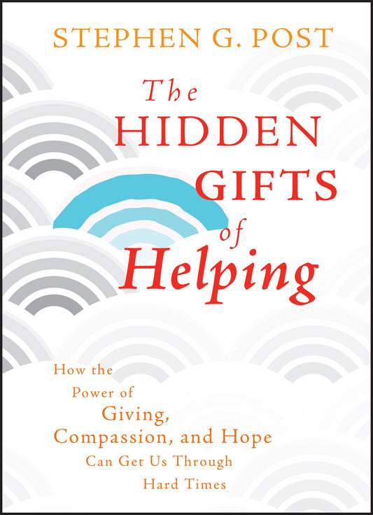 The Hidden Gifts of Helping; How the Power of Giving, Compassion, and Hope Can Get Us Through Hard Times (Hardback) 9780470887813