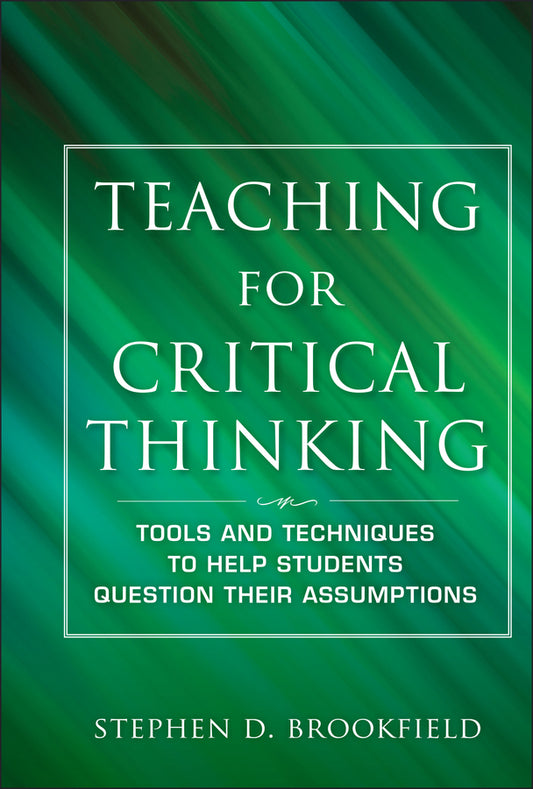 Teaching for Critical Thinking; Tools and Techniques to Help Students Question Their Assumptions (Hardback) 9780470889343