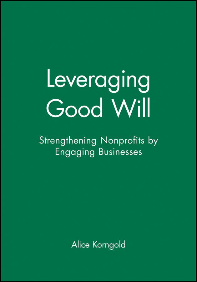 Leveraging Good Will; Strengthening Nonprofits by Engaging Businesses (Paperback / softback) 9780470907559