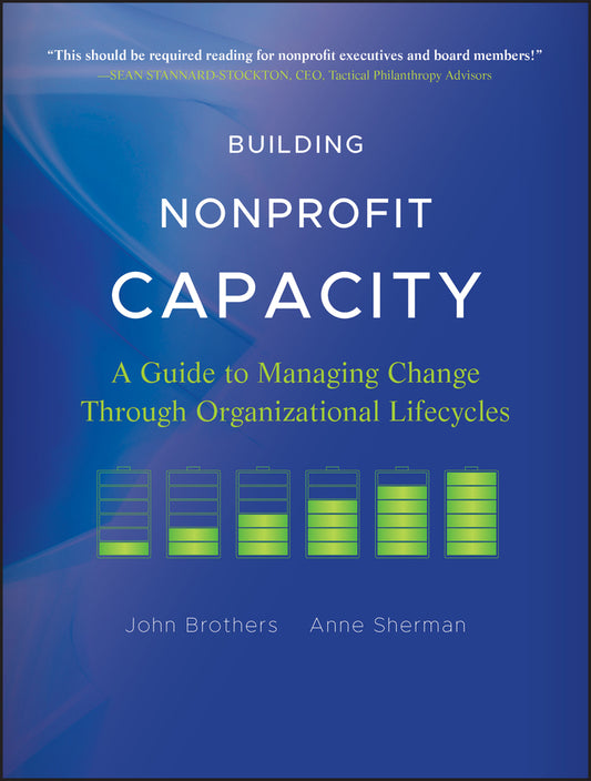 Building Nonprofit Capacity; A Guide to Managing Change Through Organizational Lifecycles (Paperback / softback) 9780470907771