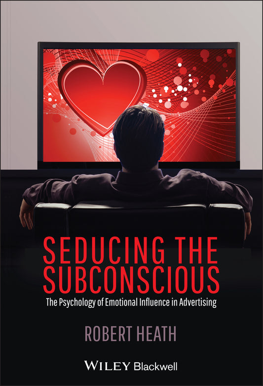 Seducing the Subconscious; The Psychology of Emotional Influence in Advertising (Hardback) 9780470974889