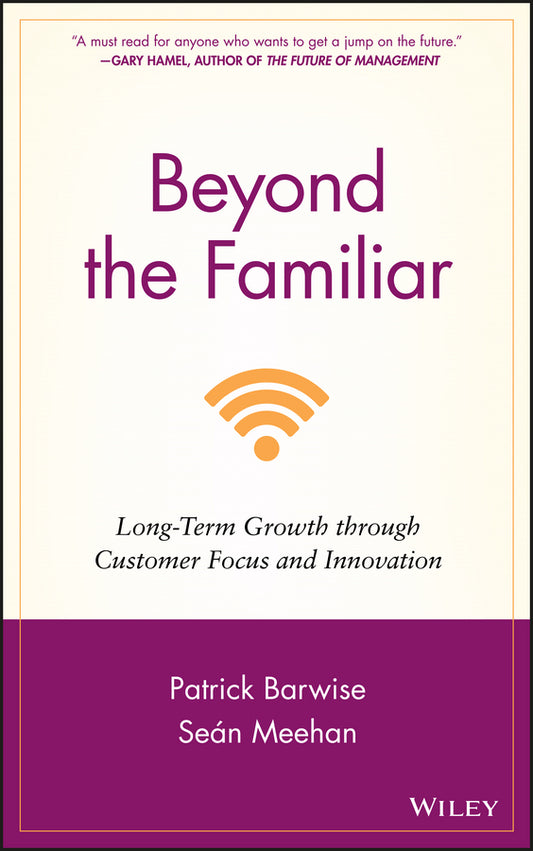 Beyond the Familiar; Long-Term Growth through Customer Focus and Innovation (Hardback) 9780470976319