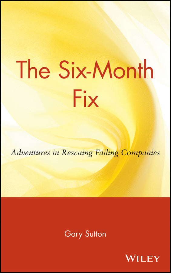 The Six-Month Fix; Adventures in Rescuing Failing Companies (Hardback) 9780471036265