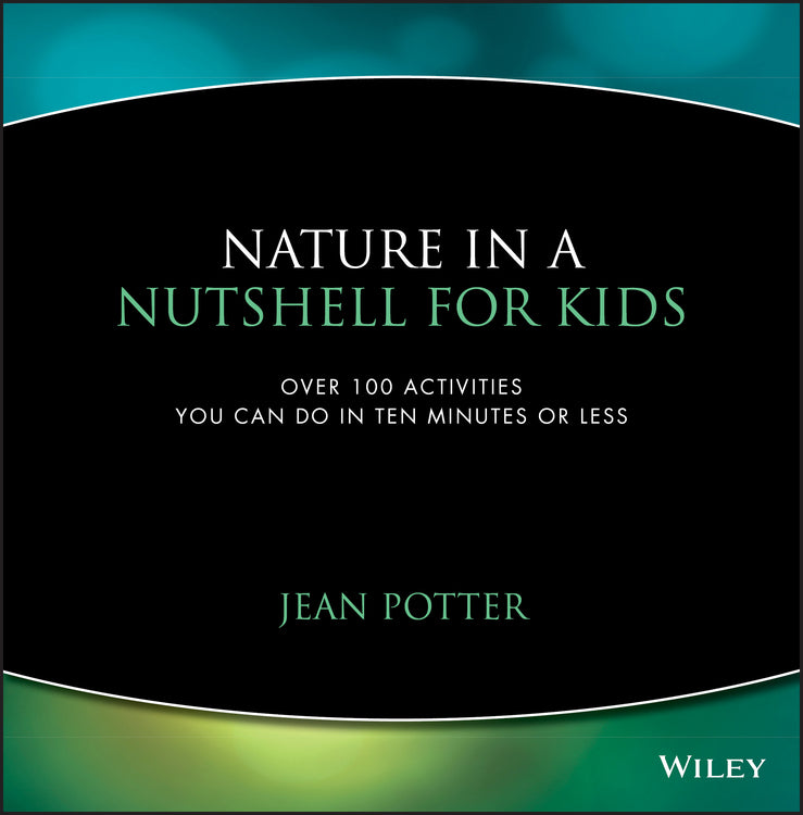 Nature in a Nutshell for Kids; Over 100 Activities You Can Do in Ten Minutes or Less (Paperback / softback) 9780471044444