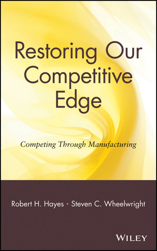 Restoring Our Competitive Edge; Competing Through Manufacturing (Hardback) 9780471051596