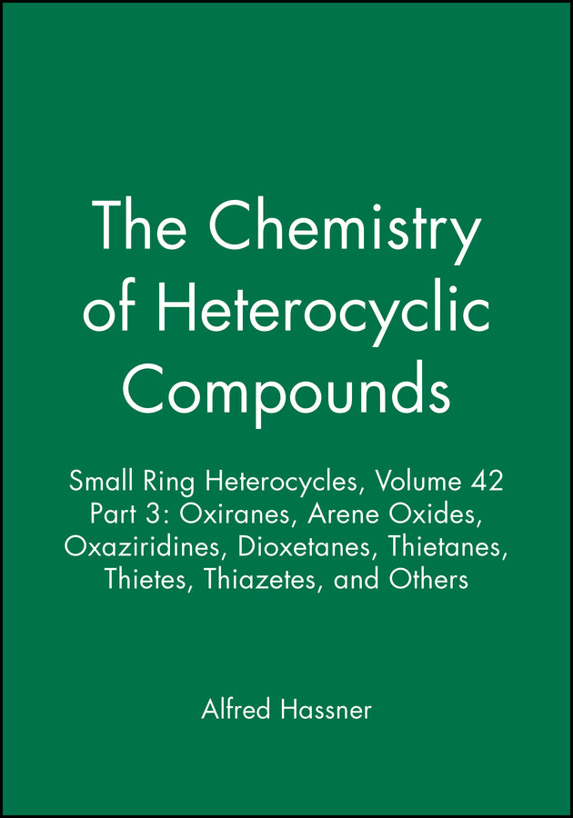 Small Ring Heterocycles, Volume 42, Part 3; Oxiranes, Arene Oxides, Oxaziridines, Dioxetanes, Thietanes, Thietes, Thiazetes, and Others (Hardback) 9780471056249