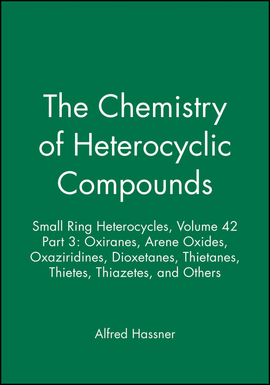 Small Ring Heterocycles, Volume 42, Part 3; Oxiranes, Arene Oxides, Oxaziridines, Dioxetanes, Thietanes, Thietes, Thiazetes, and Others (Hardback) 9780471056249