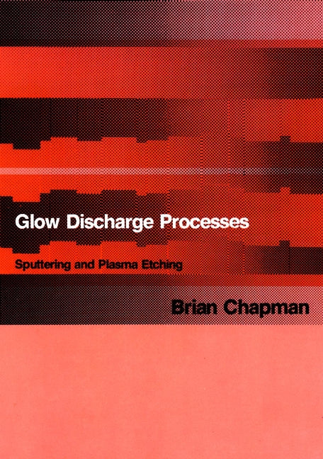 Glow Discharge Processes; Sputtering and Plasma Etching (Hardback) 9780471078289