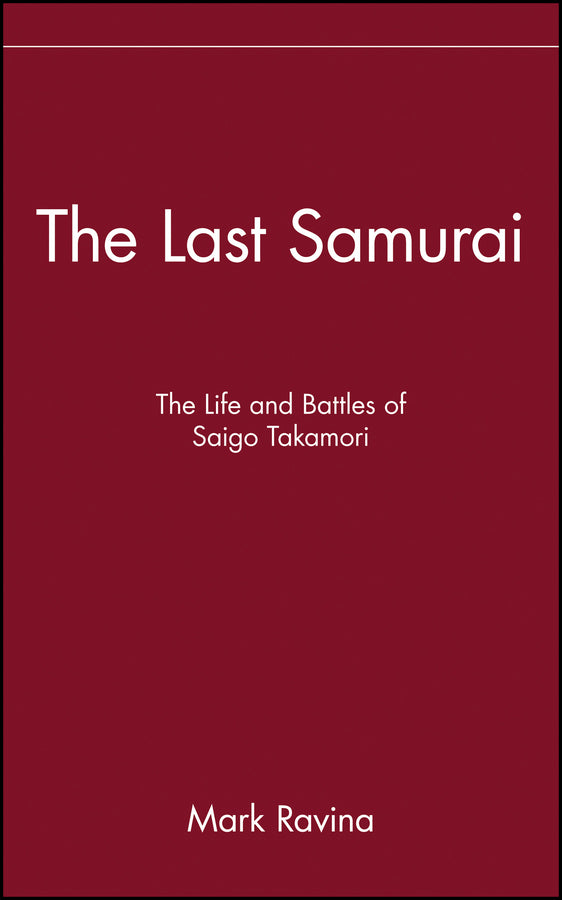 The Last Samurai; The Life and Battles of Saigo Takamori (Hardback) 9780471089704