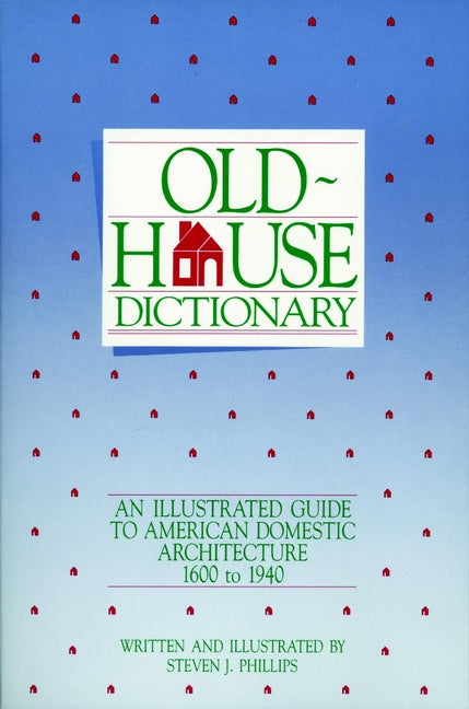 Old-House Dictionary; An Illustrated Guide to American Domestic Architecture (1600-1940) (Paperback / softback) 9780471144076