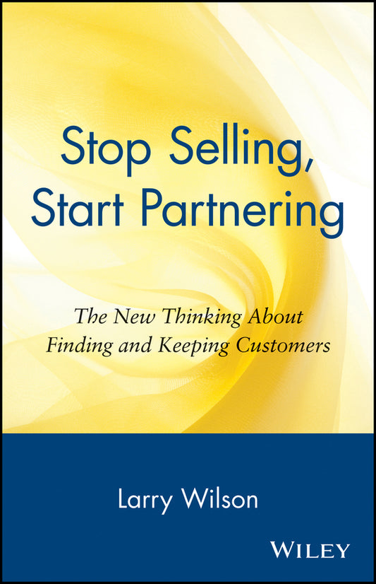 Stop Selling, Start Partnering; The New Thinking About Finding and Keeping Customers (Paperback / softback) 9780471147411