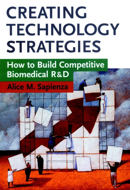 Creating Technology Strategies; How to Build Competitive Biomedical R&D (Hardback) 9780471153702