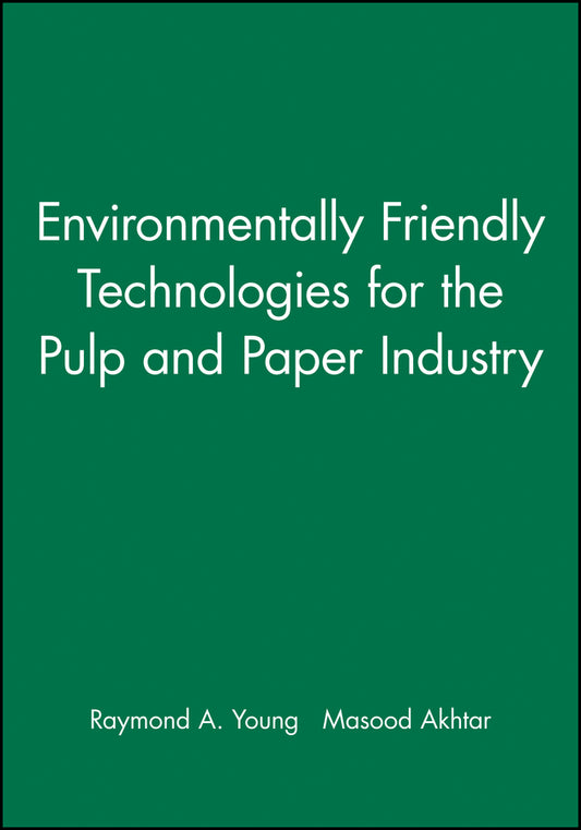 Environmentally Friendly Technologies for the Pulp and Paper Industry (Hardback) 9780471157700