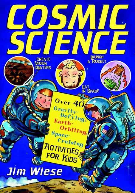 Cosmic Science; Over 40 Gravity-Defying, Earth-Orbiting, Space-Cruising Activities for Kids (Paperback / softback) 9780471158523