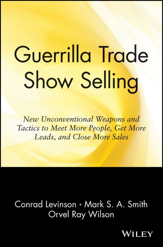 Guerrilla Trade Show Selling; New Unconventional Weapons and Tactics to Meet More People, Get More Leads, and Close More Sales (Paperback / softback) 9780471165682