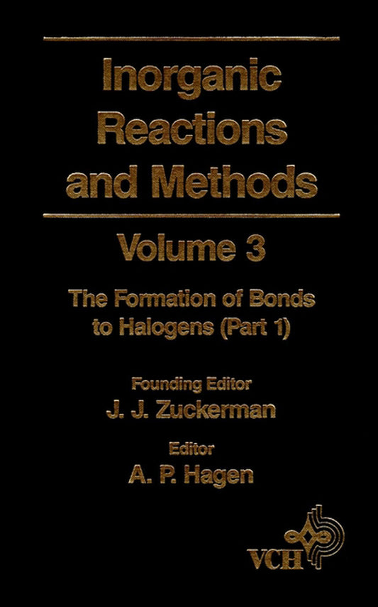 Inorganic Reactions and Methods V 3 – The Formation of Bonds to Halogens Pt 1; The Formation of Bonds to Halogens (Part 1) (Hardback) 9780471186564