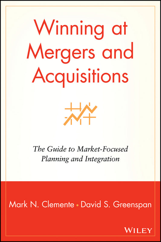 Winning at Mergers and Acquisitions; The Guide to Market-Focused Planning and Integration (Hardback) 9780471190561