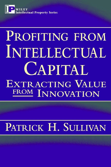 Profiting from Intellectual Capital; Extracting Value from Innovation (Hardback) 9780471193029