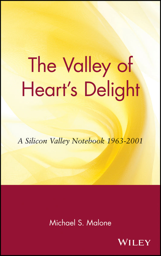 The Valley of Heart's Delight; A Silicon Valley Notebook 1963 - 2001 (Hardback) 9780471201915