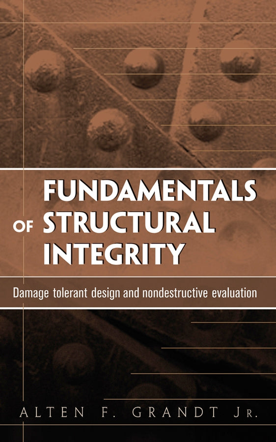 Fundamentals of Structural Integrity; Damage Tolerant Design and Nondestructive Evaluation (Hardback) 9780471214595