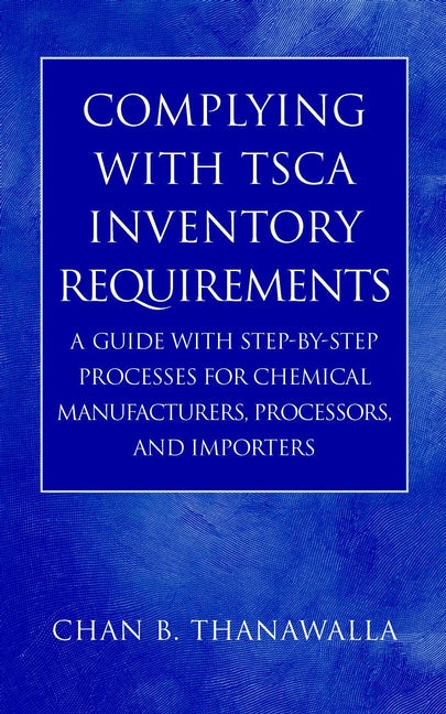 Complying with TSCA Inventory Requirements; A Guide with Step-by-Step Processes for Chemical Manufacturers, Processors, and Importers (Hardback) 9780471214816