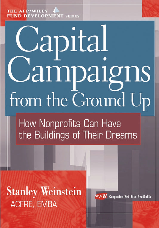 Capital Campaigns from the Ground Up; How Nonprofits Can Have the Buildings of Their Dreams (Hardback) 9780471220794