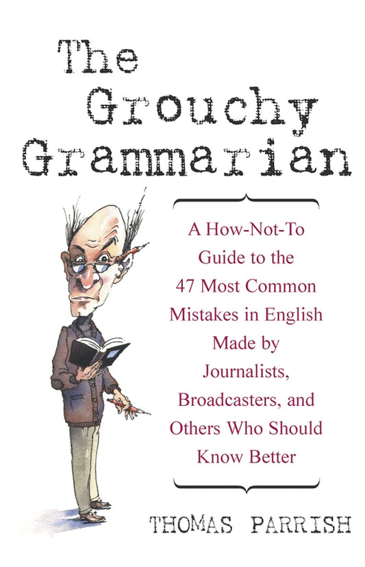 The Grouchy Grammarian; A How-Not-To Guide to the 47 Most Common Mistakes in English Made by Journalists, Broadcasters, and Others Who Should Know Better (Hardback) 9780471223832