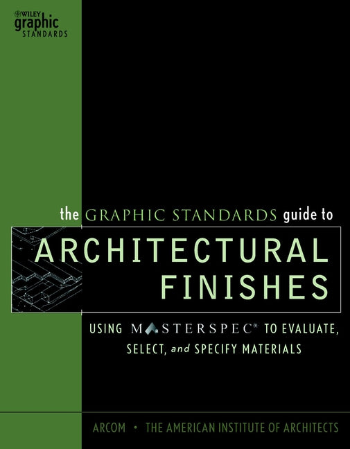 The Graphic Standards Guide to Architectural Finishes; Using MASTERSPEC to Evaluate, Select, and Specify Materials (Hardback) 9780471227663