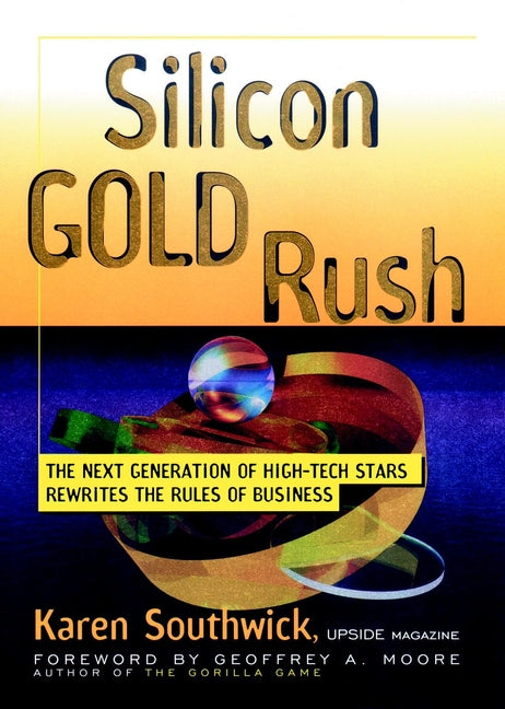 Silicon Gold Rush; The Next Generation of High-Tech Stars Rewrites the Rules of Business (Hardback) 9780471246466