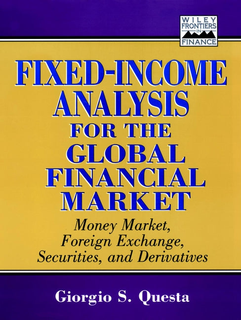 Fixed-Income Analysis for the Global Financial Market; Money Market, Foreign Exchange, Securities, and Derivatives (Hardback) 9780471246534