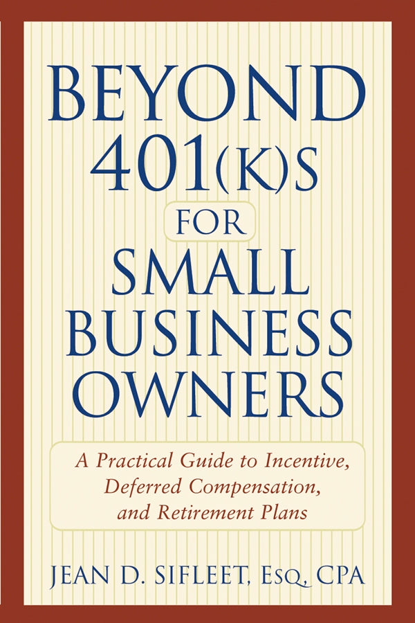 Beyond 401(k)s for Small Business Owners; A Practical Guide to Incentive, Deferred Compensation, and Retirement Plans (Paperback / softback) 9780471272687