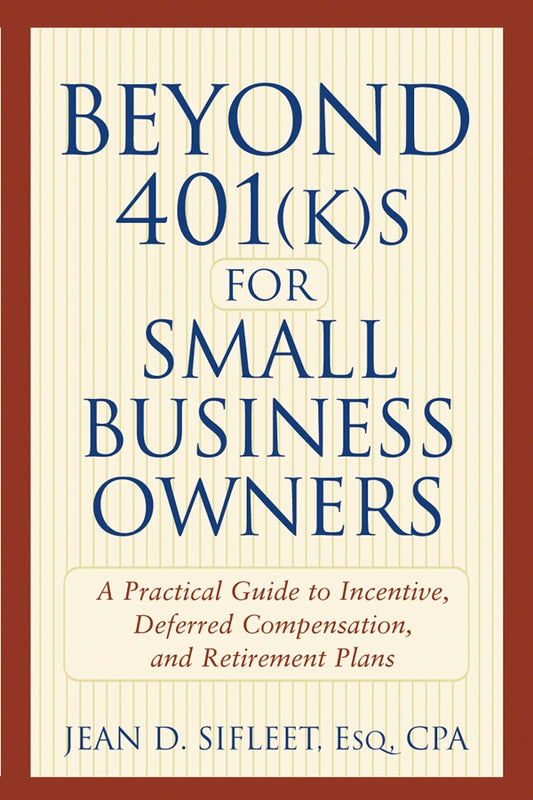 Beyond 401(k)s for Small Business Owners; A Practical Guide to Incentive, Deferred Compensation, and Retirement Plans (Paperback / softback) 9780471272687
