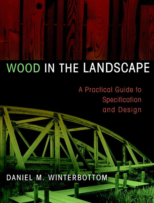 Wood in the Landscape; A Practical Guide to Specification and Design (Hardback) 9780471294191