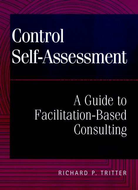 Control Self-Assessment; A Guide to Facilitation-Based Consulting (Hardback) 9780471298427