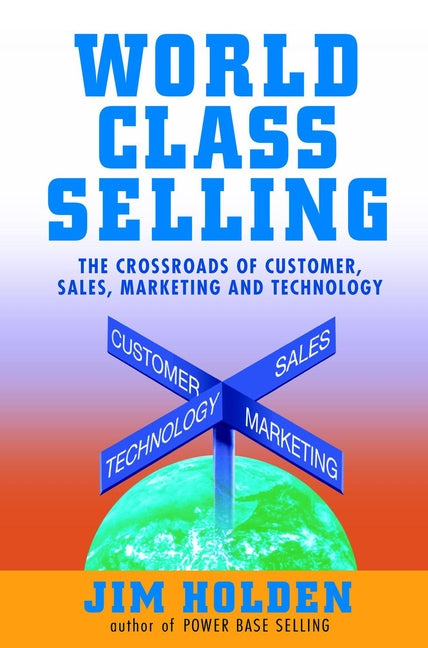 World Class Selling; The Crossroads of Customer, Sales, Marketing and Technology (Hardback) 9780471326052