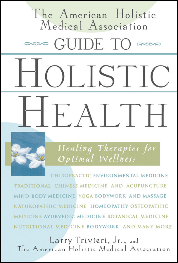 The American Holistic Medical Association Guide to Holistic Health; Healing Therapies for Optimal Wellness (Hardback) 9780471327431