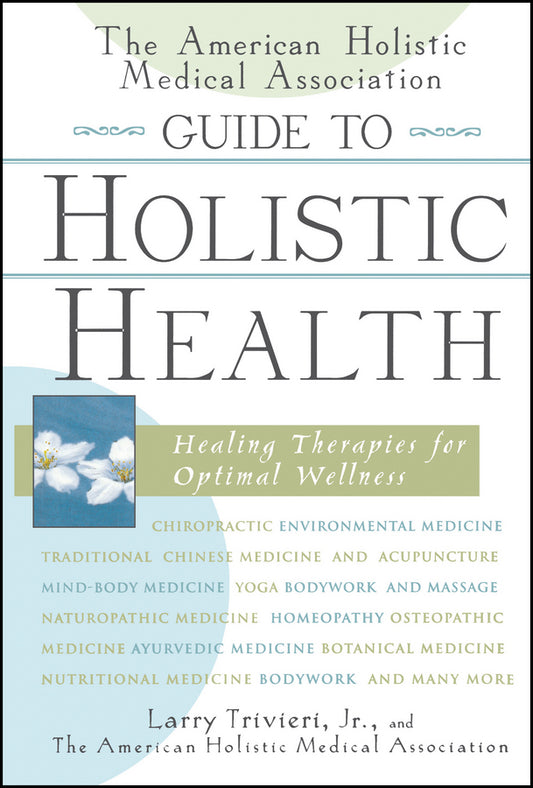 The American Holistic Medical Association Guide to Holistic Health; Healing Therapies for Optimal Wellness (Hardback) 9780471327431