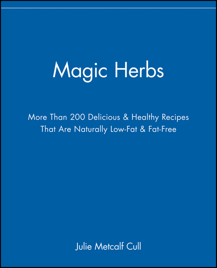 Magic Herbs; More Than 200 Delicious and Healthy Recipes That are Naturally Low-Fat and Fat-Free (Paperback / softback) 9780471347484