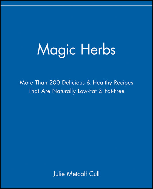 Magic Herbs; More Than 200 Delicious and Healthy Recipes That are Naturally Low-Fat and Fat-Free (Paperback / softback) 9780471347484
