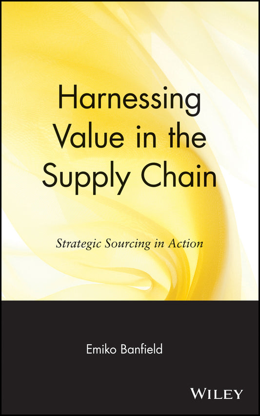 Harnessing Value in the Supply Chain; Strategic Sourcing in Action (Hardback) 9780471349754