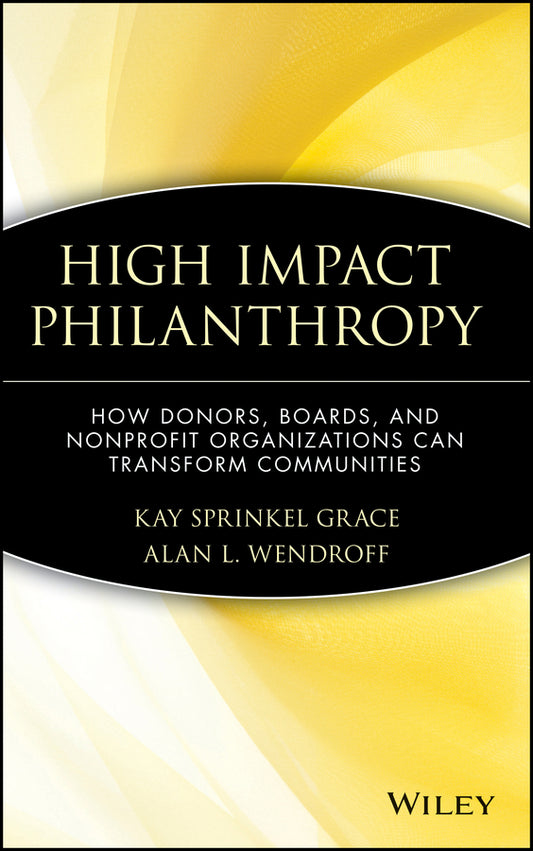 High Impact Philanthropy; How Donors, Boards, and Nonprofit Organizations Can Transform Communities (Hardback) 9780471369189