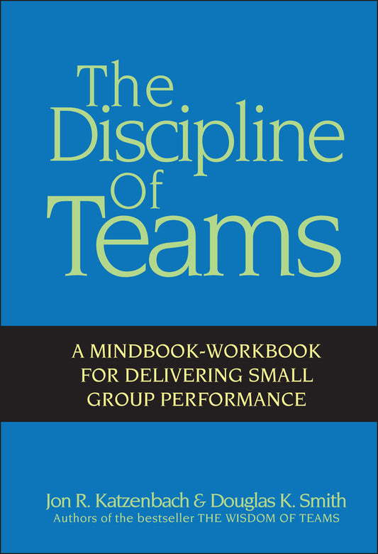 The Discipline of Teams; A Mindbook-Workbook for Delivering Small Group Performance (Hardback) 9780471382546