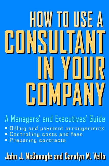 How to Use a Consultant in Your Company; A Managers' and Executives' Guide (Hardback) 9780471387275