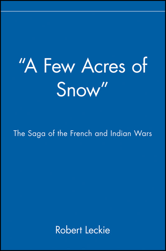 "A Few Acres of Snow"; The Saga of the French and Indian Wars (Paperback / softback) 9780471390206