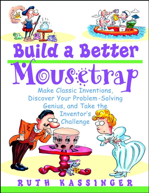 Build a Better Mousetrap; Make Classic Inventions, Discover Your Problem-Solving Genius, and Take the Inventor's Challenge (Paperback / softback) 9780471395386